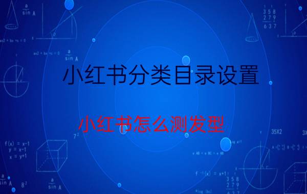 小红书分类目录设置 小红书怎么测发型？